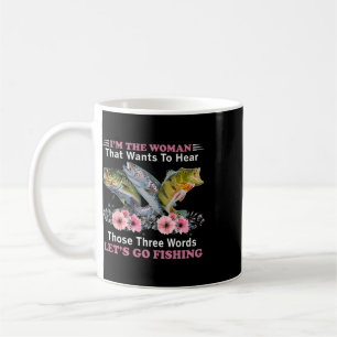 I'm The Woman That Wants To Hear Those Three Words Coffee Mug