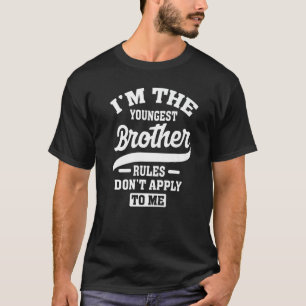 I'm The Youngest Brother Rules Don't Apply To Me   T-Shirt