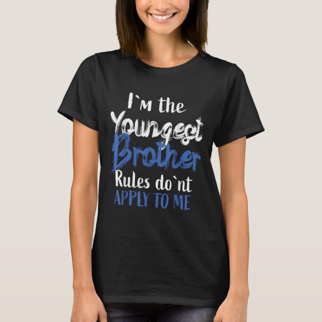 I'm The Youngest Brother - Rules Don't Apply To Me T-Shirt (Front)