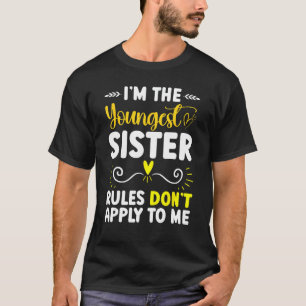 I'm The Youngest Sister Rules Don't Apply To Me Si T-Shirt