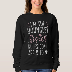 I'm The Youngest Sister Rules Don't Apply To Me Sweatshirt