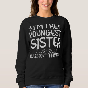 I'm The Youngest Sister Rules Not Apply To Me Sweatshirt