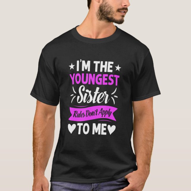 I'm The Youngest Sister Rules Not Apply To Me T-Shirt (Front)