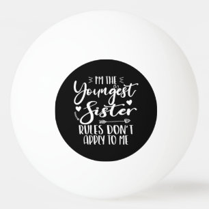 I'm The Youngest Sister Sarcasm Lover Cute Sister Ping Pong Ball