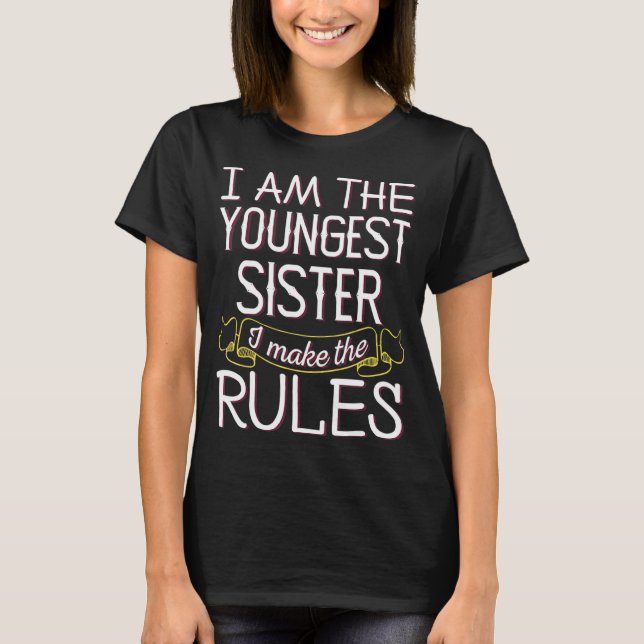 Im The Youngest Sister - Sibling Rivalry Quote 2  T-Shirt (Front)