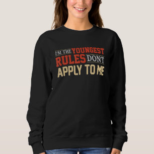 I'm the youngest the rules don't apply to me sweatshirt