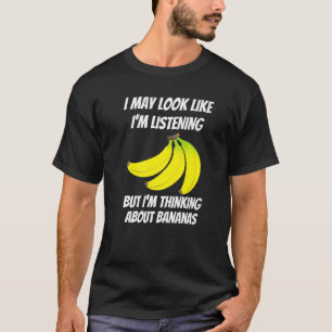 I'm Thinking About Bananas  Foods I'm Not Listenin T-Shirt