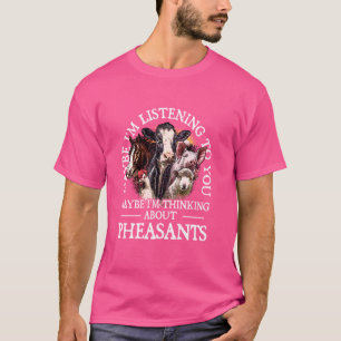 Im thinking about Pheasants Wildfowl Animal Lover T-Shirt
