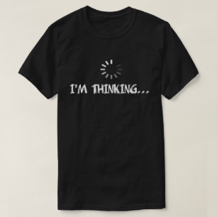 I'm Thinking Humour T-Shirt