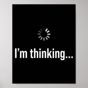 I'm Thinking Loading Graphic Funny Humor Slow Thin Poster