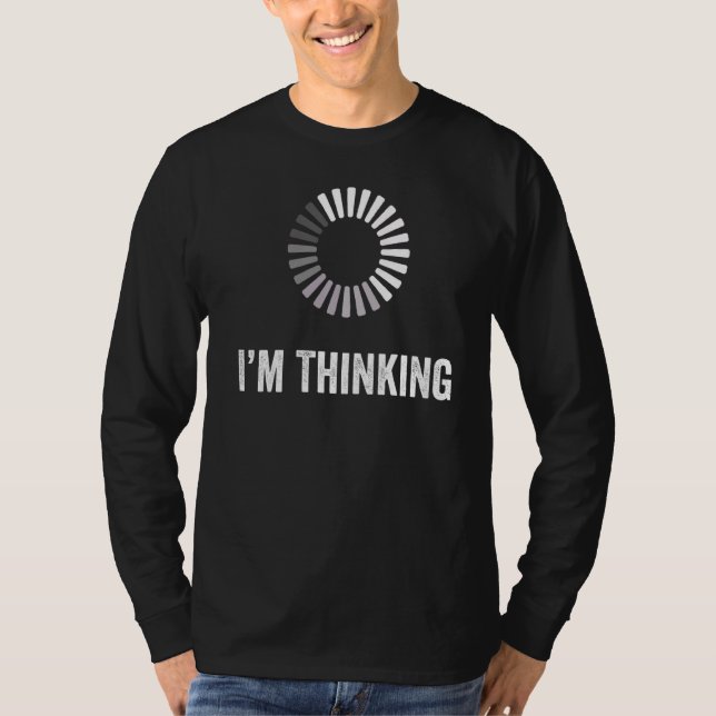 I'm Thinking Loading Processing Buffering Humour P T-Shirt (Front)