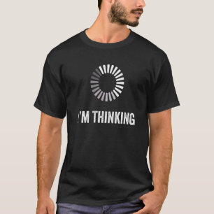 I'm Thinking Loading Processing Buffering Humour P T-Shirt