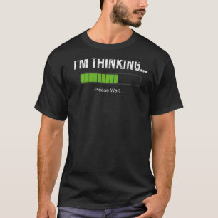 I'm Thinking Loading Processing Buffering Nerds Ge T-Shirt
