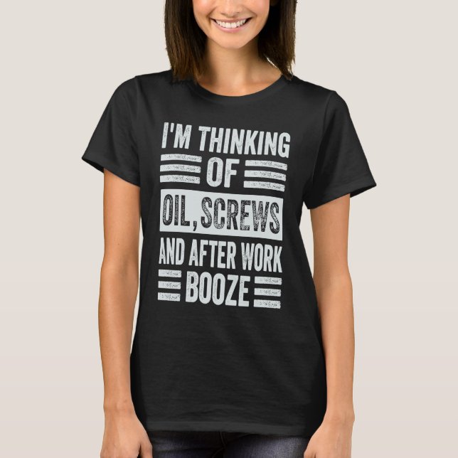 I'm Thinking Of Oil, Screws And After Work Booze T-Shirt (Front)