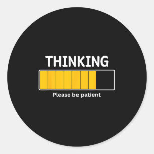 I'm Thinking Please Be Patient Wait Pun Sarcastic  Classic Round Sticker