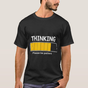 I'm Thinking Please Be Patient Wait Pun Sarcastic  T-Shirt