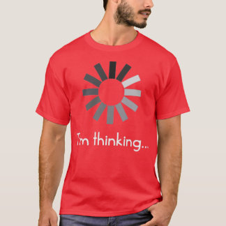 Im Thinking T  T-Shirt