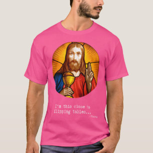 I'M This Close To Flipping Tables Funny Liberal Je T-Shirt