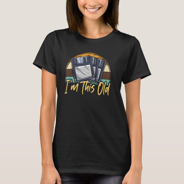 I'm This Old  80s 90s Nostalgia Floppy Disc Comput T-Shirt (Front)