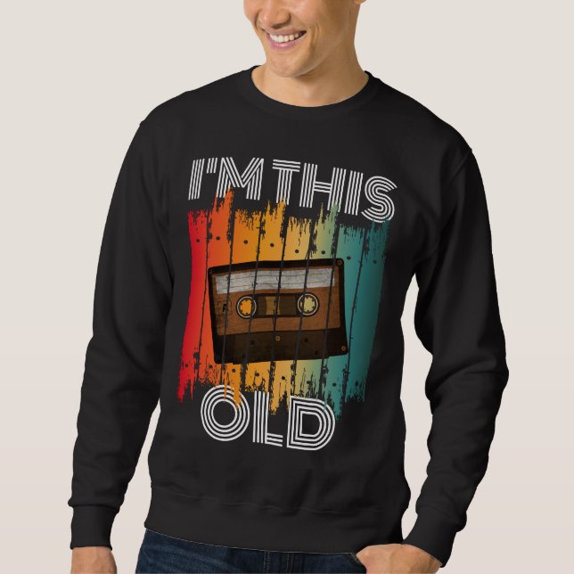 I'm This Old Retro Classic Cassette Tape Sweatshirt (Front)