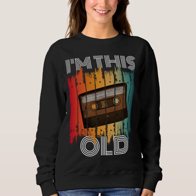 I'm This Old Retro Classic Cassette Tape Sweatshirt (Front)