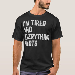 Im Tired And Everything Hurts Funny Sayings T-Shirt