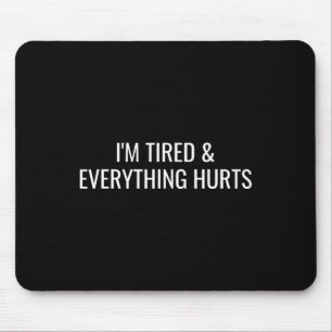 I'm Tired And Everything Hurts Mouse Mat
