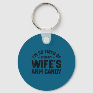 I'm tired my wife's arm candy funny humor husband key ring