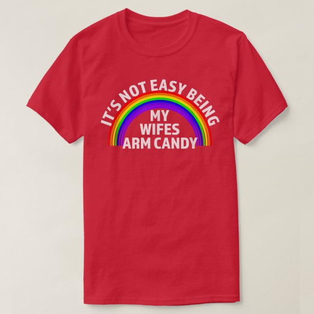 Im Tired Of Being My Wifes Arm Candy Lesbian & LGB T-Shirt (Design Front)