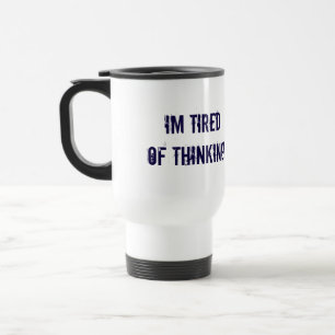 Im tired of thinking travel mug