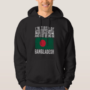 I'm Tired of Waking Up and Not Being In Bangladesh Hoodie