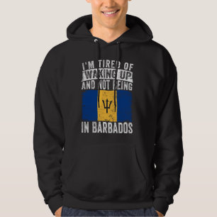 I'm Tired of Waking Up and Not Being In Barbados Hoodie