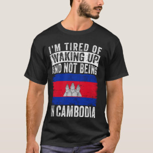 I'm Tired of Waking Up and Not Being In Cambodia T-Shirt
