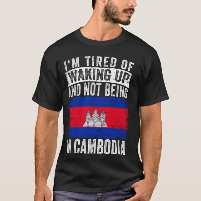 I'm Tired of Waking Up and Not Being In Cambodia T-Shirt (Front)