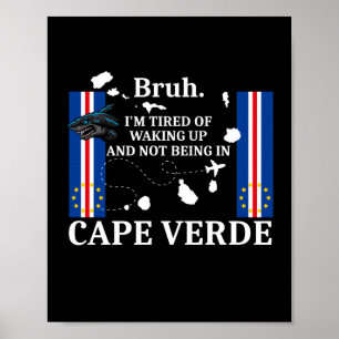 I'm Tired Of Waking Up And Not Being In Cape Verde Poster
