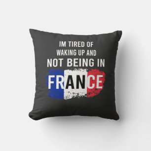 I'm Tired of Waking Up and Not Being in France Cushion