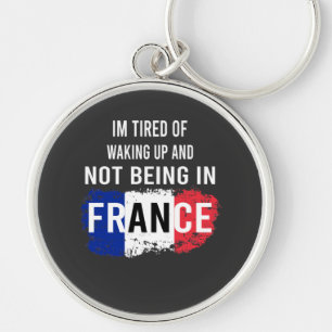I'm Tired of Waking Up and Not Being in France Key Ring