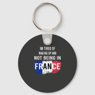 I'm Tired of Waking Up and Not Being in France Key Ring