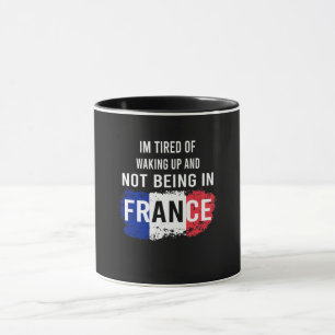 I'm Tired of Waking Up and Not Being in France Mug