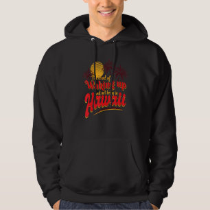 Im Tired Of Waking Up And Not Being In Hawaii - Tr Hoodie