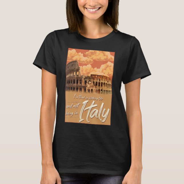 I'm Tired of Waking Up and Not Being in Italy Ital T-Shirt (Front)