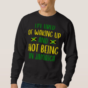 Im Tired Of Waking Up And Not Being In Jamaica Ja Sweatshirt