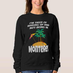 I'm Tired Of Waking Up And Not Being In Monterey C Sweatshirt