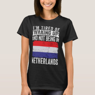 I'm Tired of Waking Up and Not Being In Netherland T-Shirt