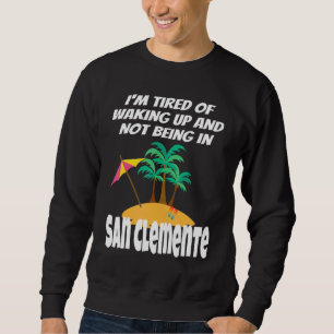 I'm Tired Of Waking Up And Not Being In San Clemen Sweatshirt