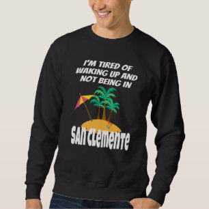 I'm Tired Of Waking Up And Not Being In San Clemen Sweatshirt