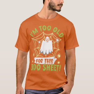 I'm To Old For This Boo-Sheet Ghost Happy Hallowee T-Shirt