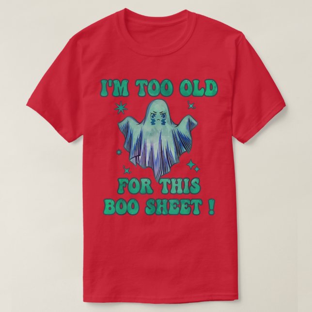 I'm To Old For This Boo-Sheet Ghost Happy Hallowee T-Shirt (Design Front)