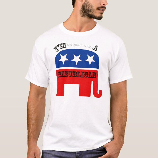 I'm(to smart to be) A Republican T-Shirt (Front)