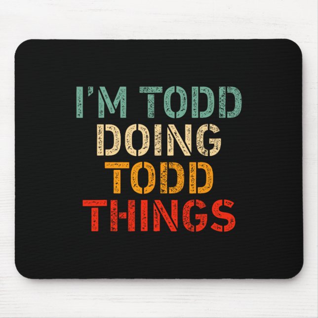 I'm Todd Doing Todd Things Funny Saying Birthday C Mouse Mat (Front)